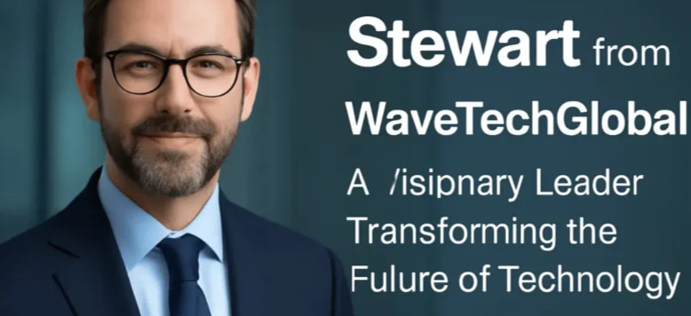 Stewart from WaveTechGlobal: A Visionary Leader Transforming the Future of Technology